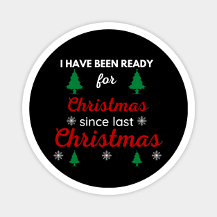 I HAVE BEEN READY FOR CHRISTMAS SINCE LAST CHRISTMAS Magnet